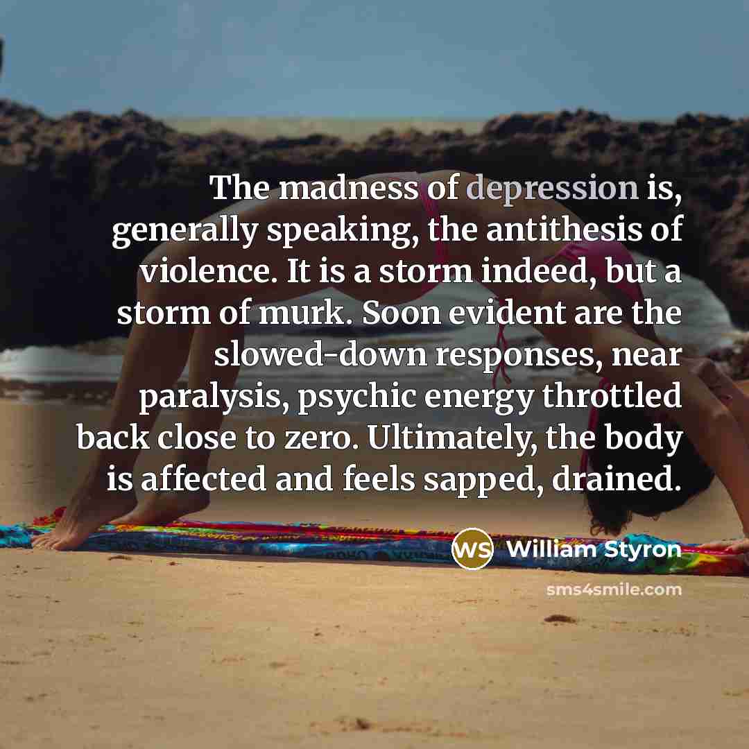 “The madness of depression is, generally speaking, the antithesis of…” quote by William Styron