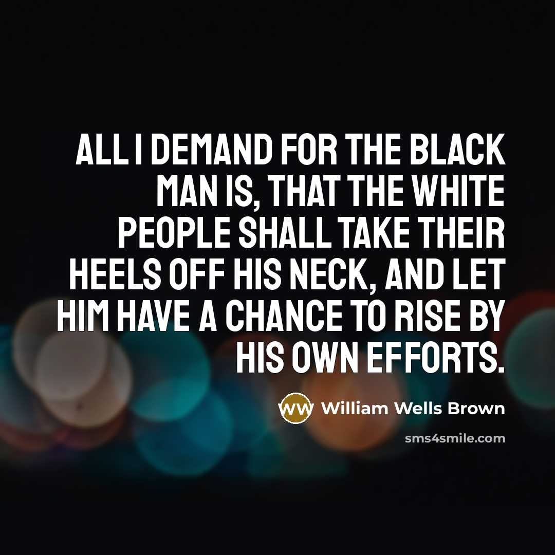 “All I demand for the black man is, that the…” quote by William Wells Brown