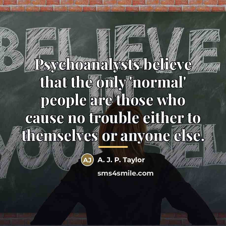 “Psychoanalysts believe that the only 'normal' people are those who…” quote by A. J. P. Taylor