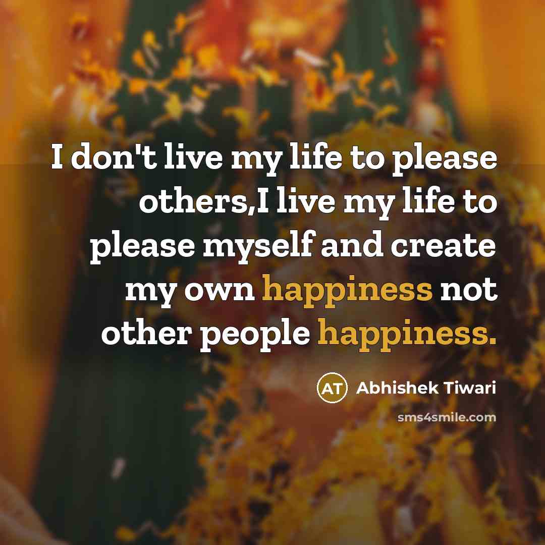 “I don't live my life to please others,I live my…” quote by Abhishek Tiwari
