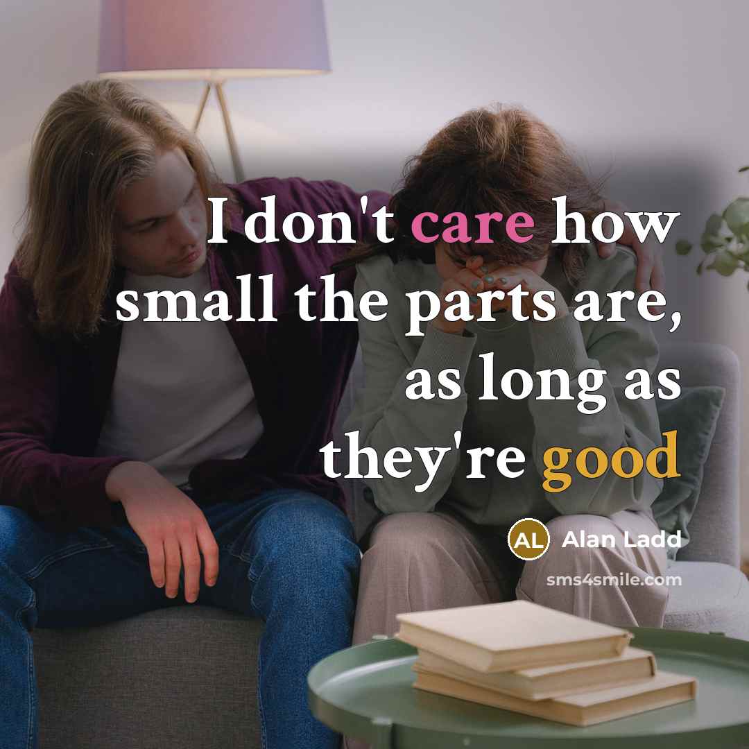 “I don't care how small the parts are, as long…” quote by Alan Ladd