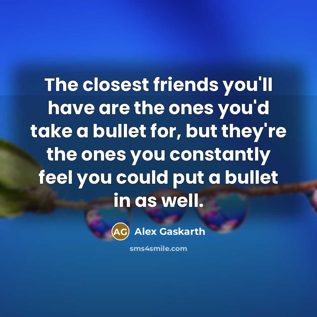 “The closest friends you'll have are the ones you'd take…” quote by Alex Gaskarth