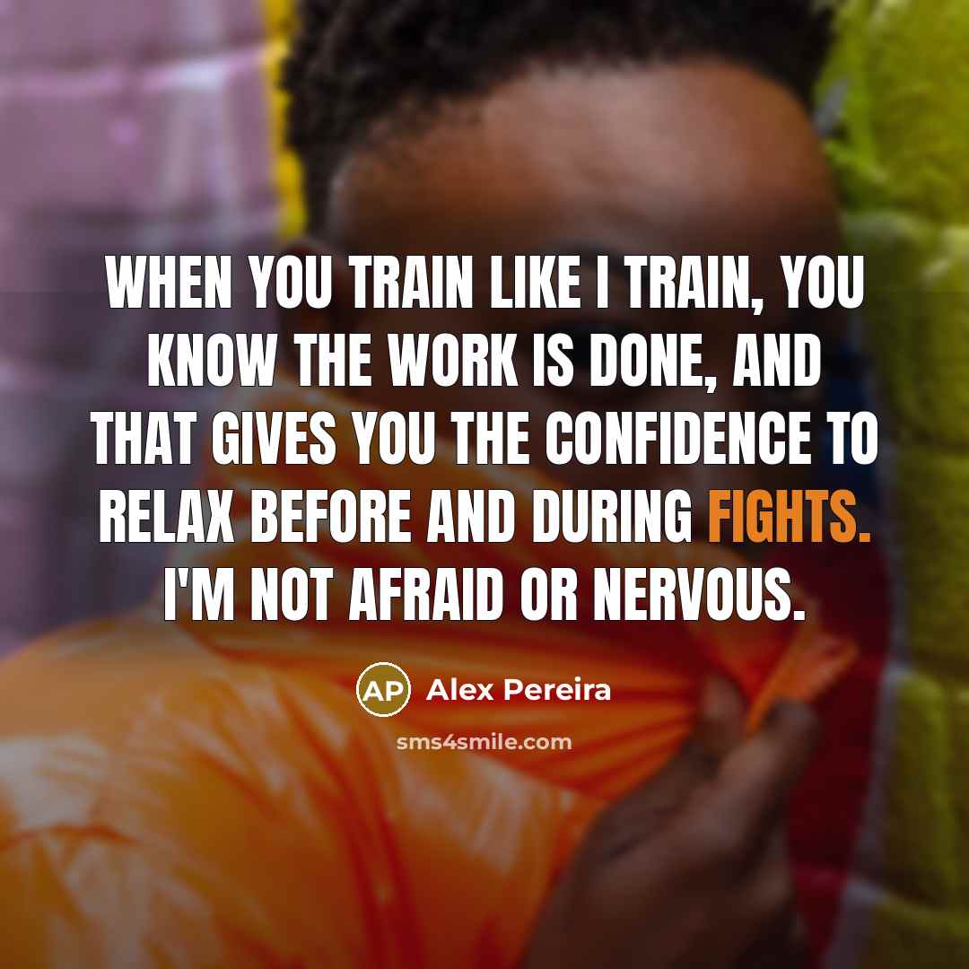 “When you train like I train, you know the work…” quote by Alex Pereira