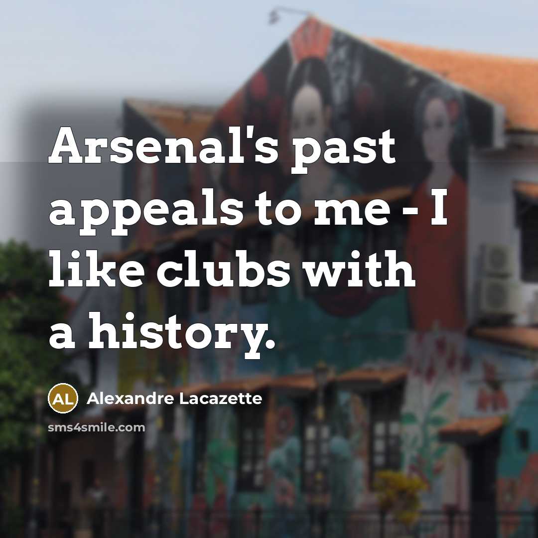 “Arsenal's past appeals to me - I like clubs with…” quote by Alexandre Lacazette