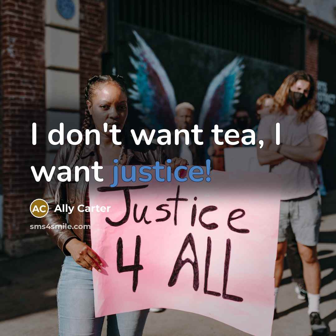 “I don't want tea, I want justice!…” quote by Ally Carter