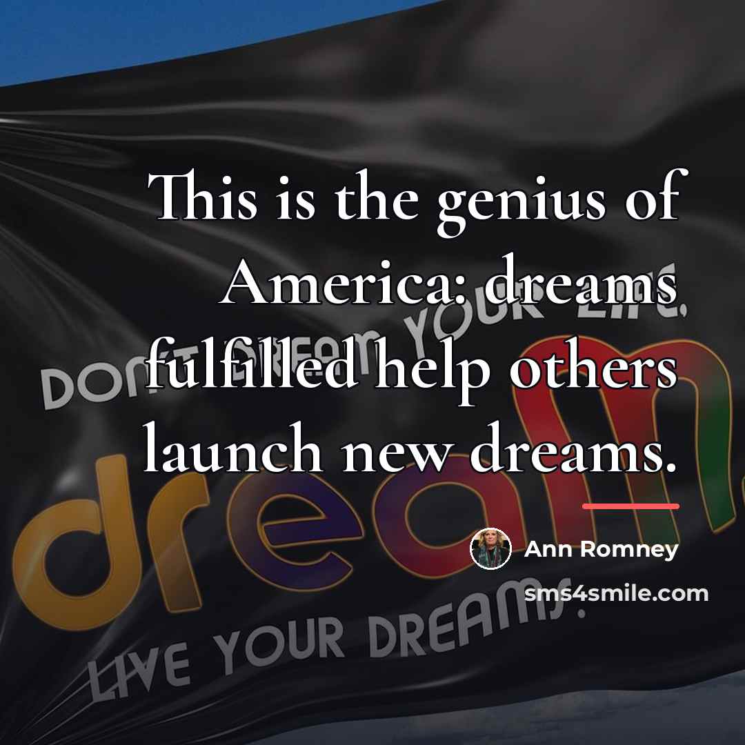 “This is the genius of America: dreams fulfilled help others…” quote by Ann Romney