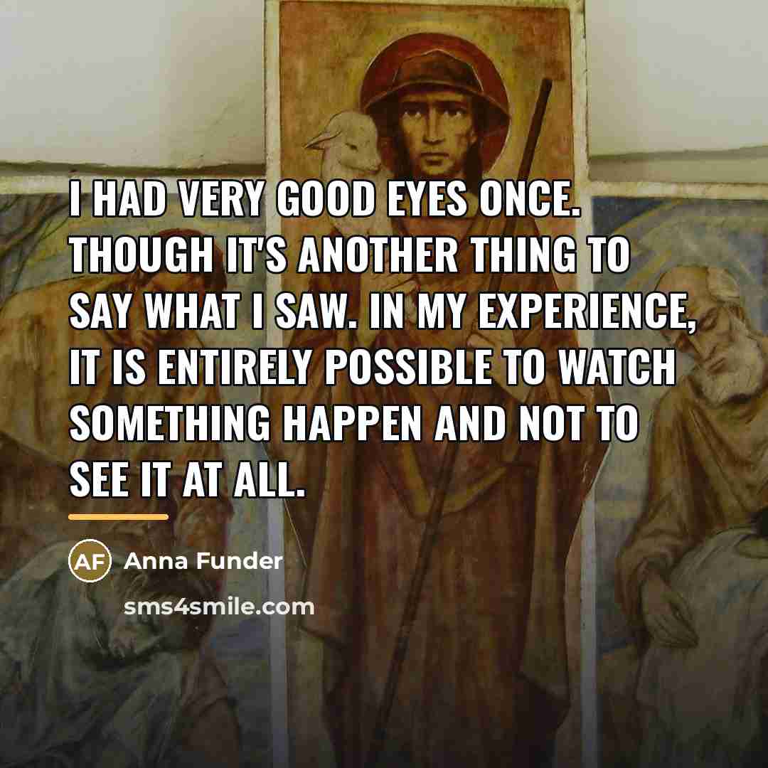 “I had very good eyes once. Though it's another thing…” quote by Anna Funder