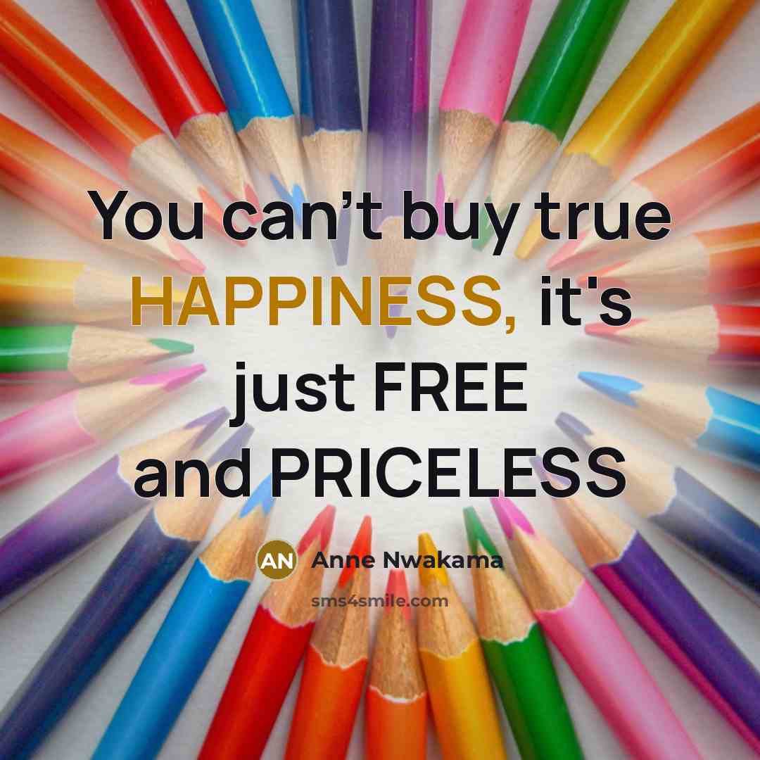 “You can't buy true HAPPINESS, it's just FREE and PRICELESS…” quote by Anne Nwakama