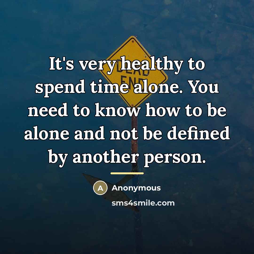“It's very healthy to spend time alone. You need to…” quote by Anonymous