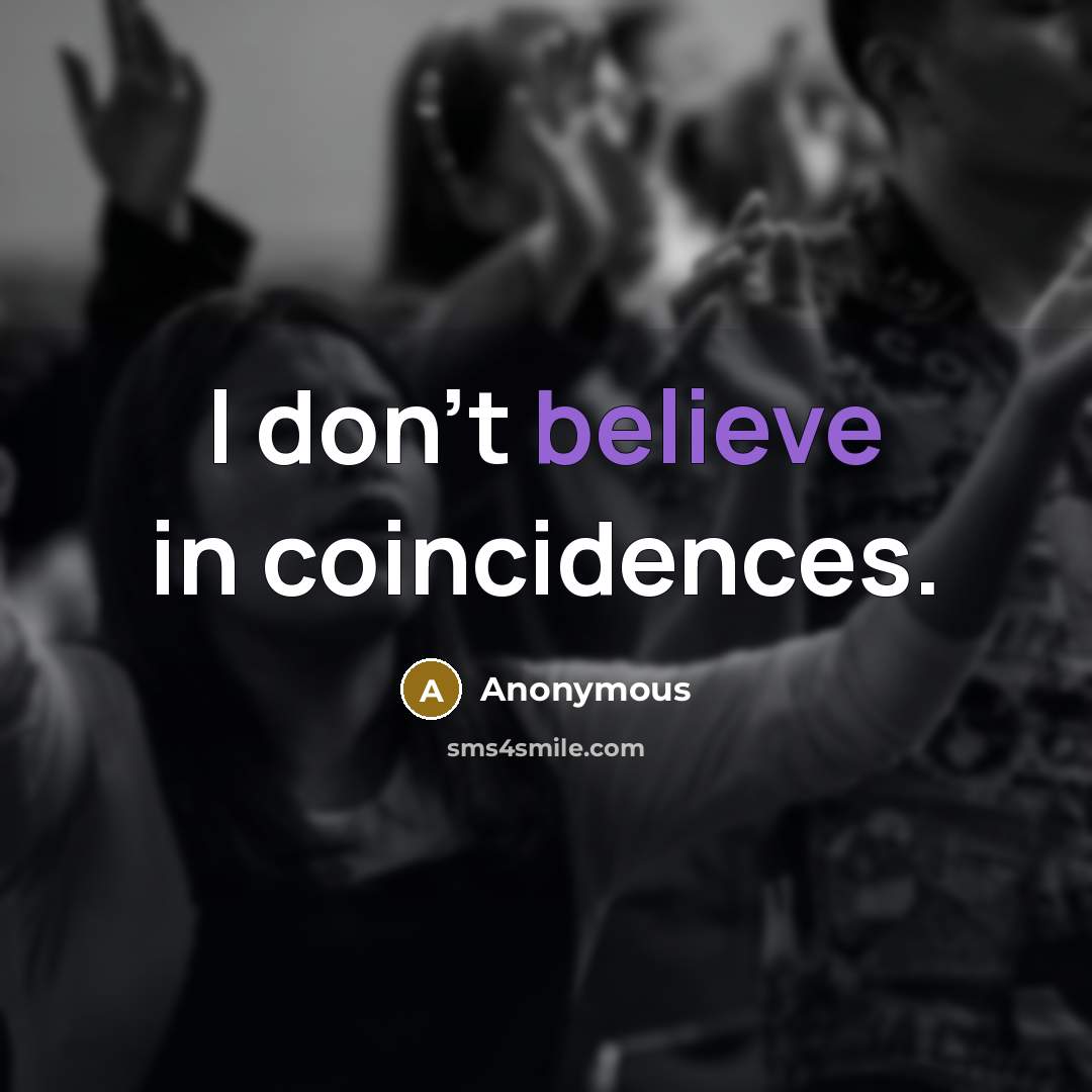 “I don't believe in coincidences.…” quote by Anonymous