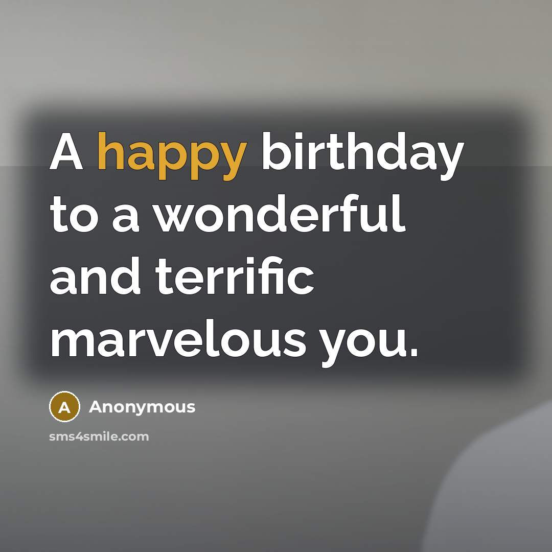 “A happy birthday to a wonderful and terrific marvelous you.…” quote by Anonymous