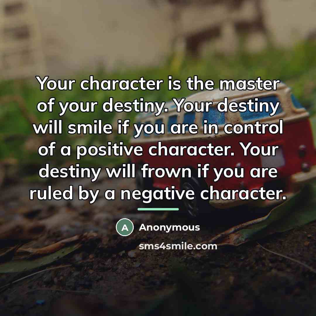 “Your character is the master of your destiny. Your destiny…” quote by Anonymous