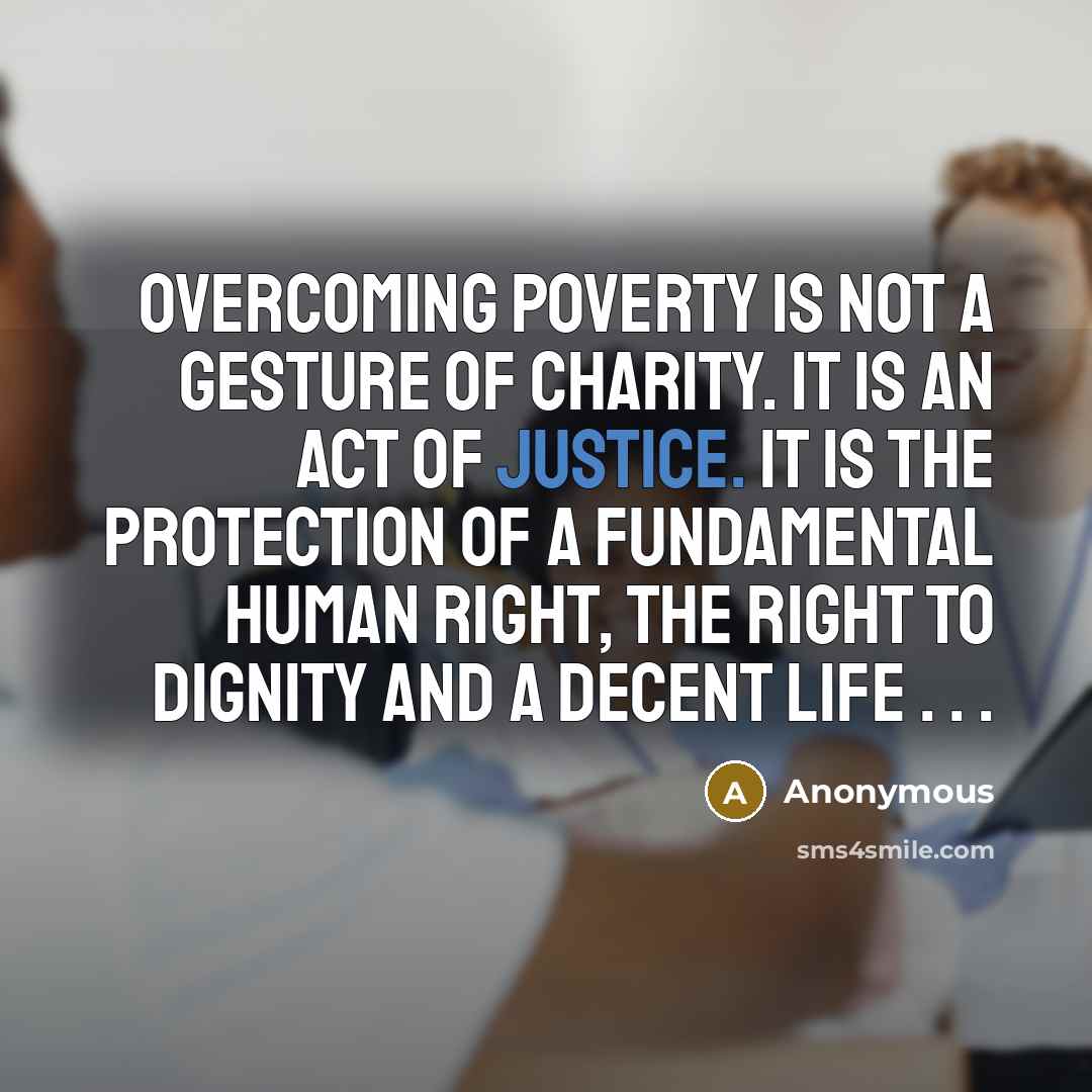 “Overcoming poverty is not a gesture of charity. It is…” quote by Anonymous