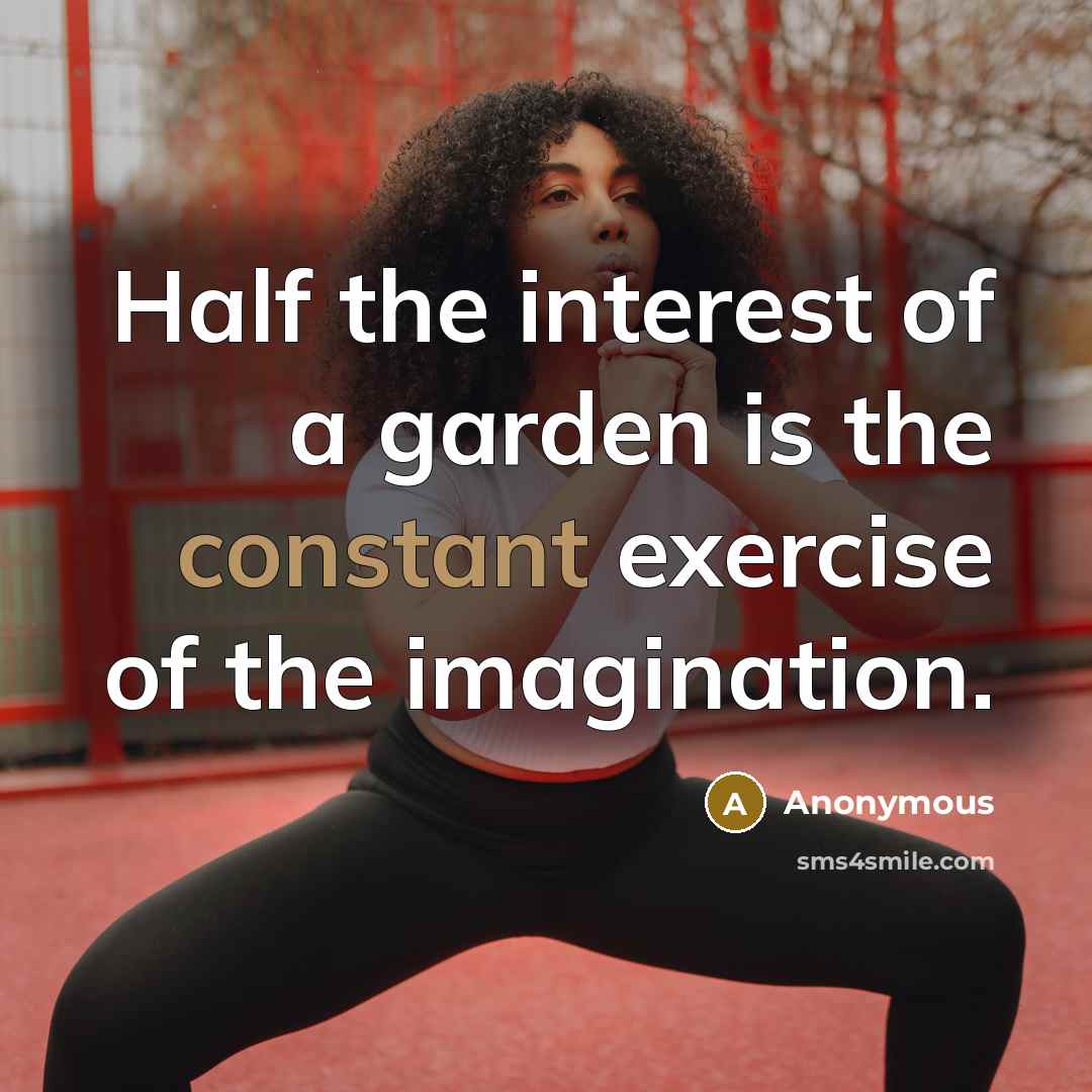 “Half the interest of a garden is the constant exercise…” quote by Anonymous