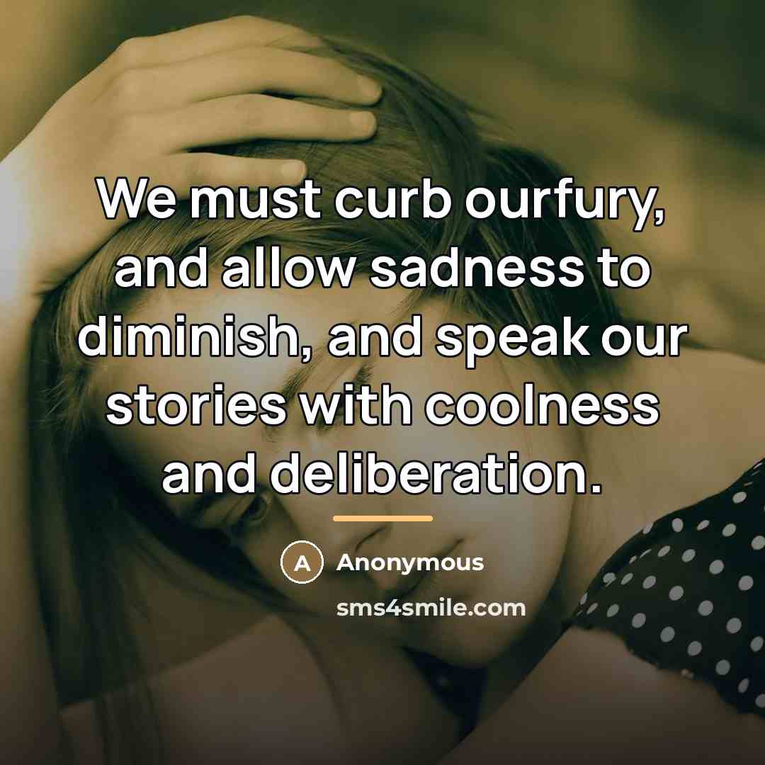 “We must curb ourfury, and allow sadness to diminish, and…” quote by Anonymous