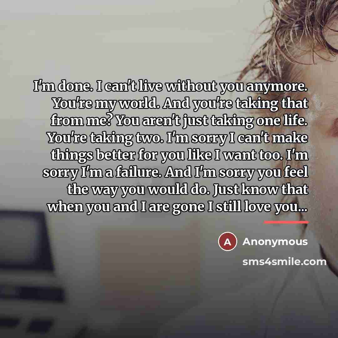 “I'm done. I can't live without you anymore. You're my…” quote by Anonymous