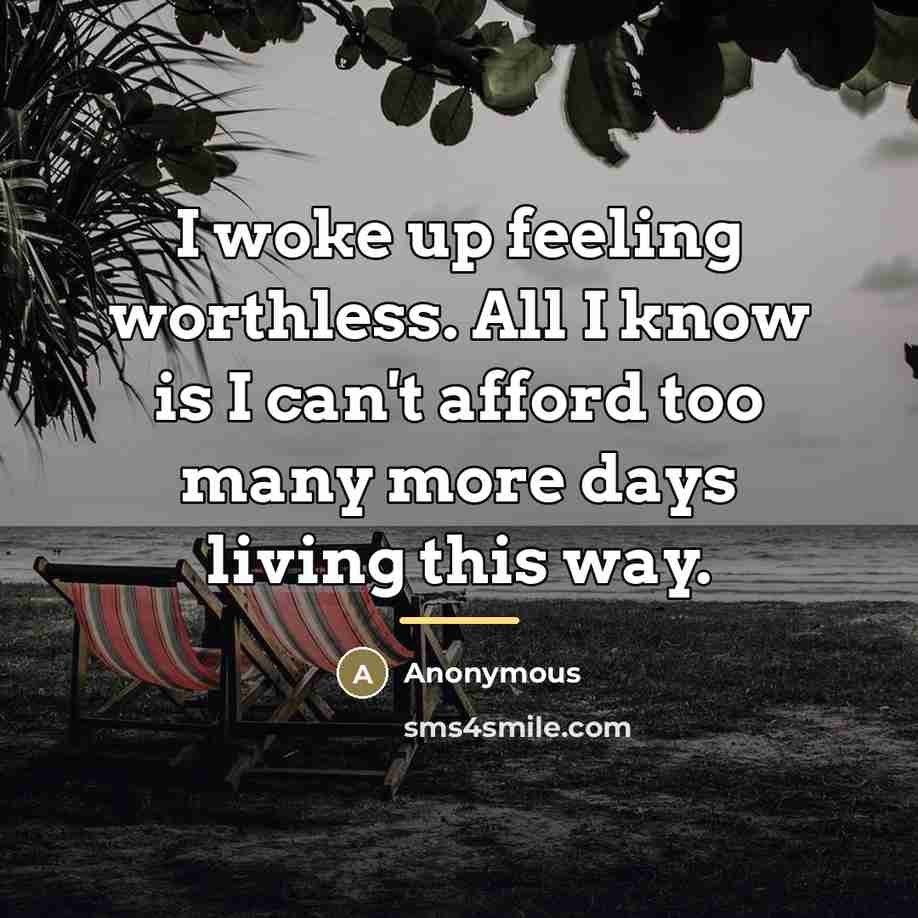 “I woke up feeling worthless. All I know is I…” quote by Anonymous