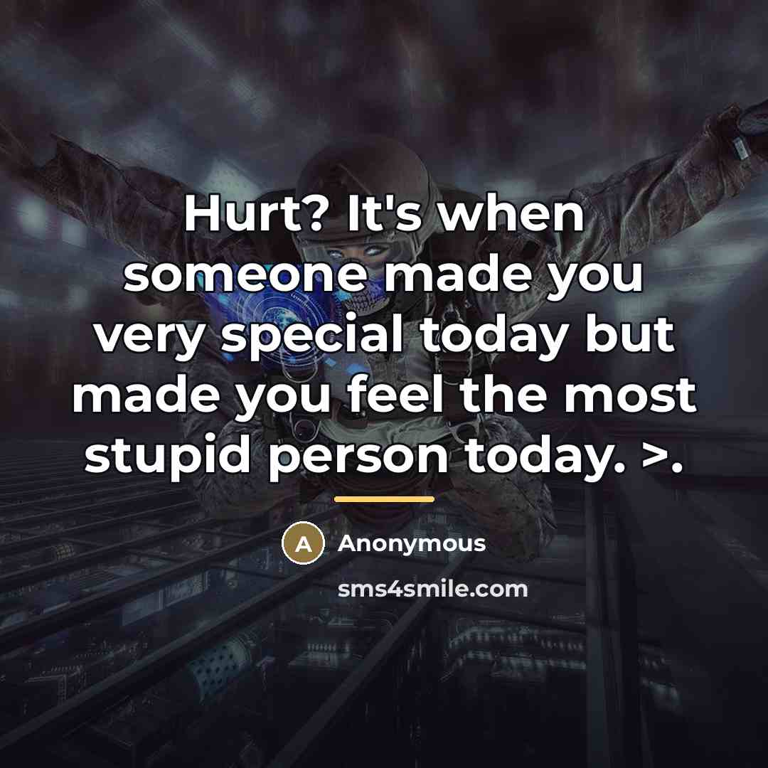 “Hurt? It's when someone made you very special today but…” quote by Anonymous