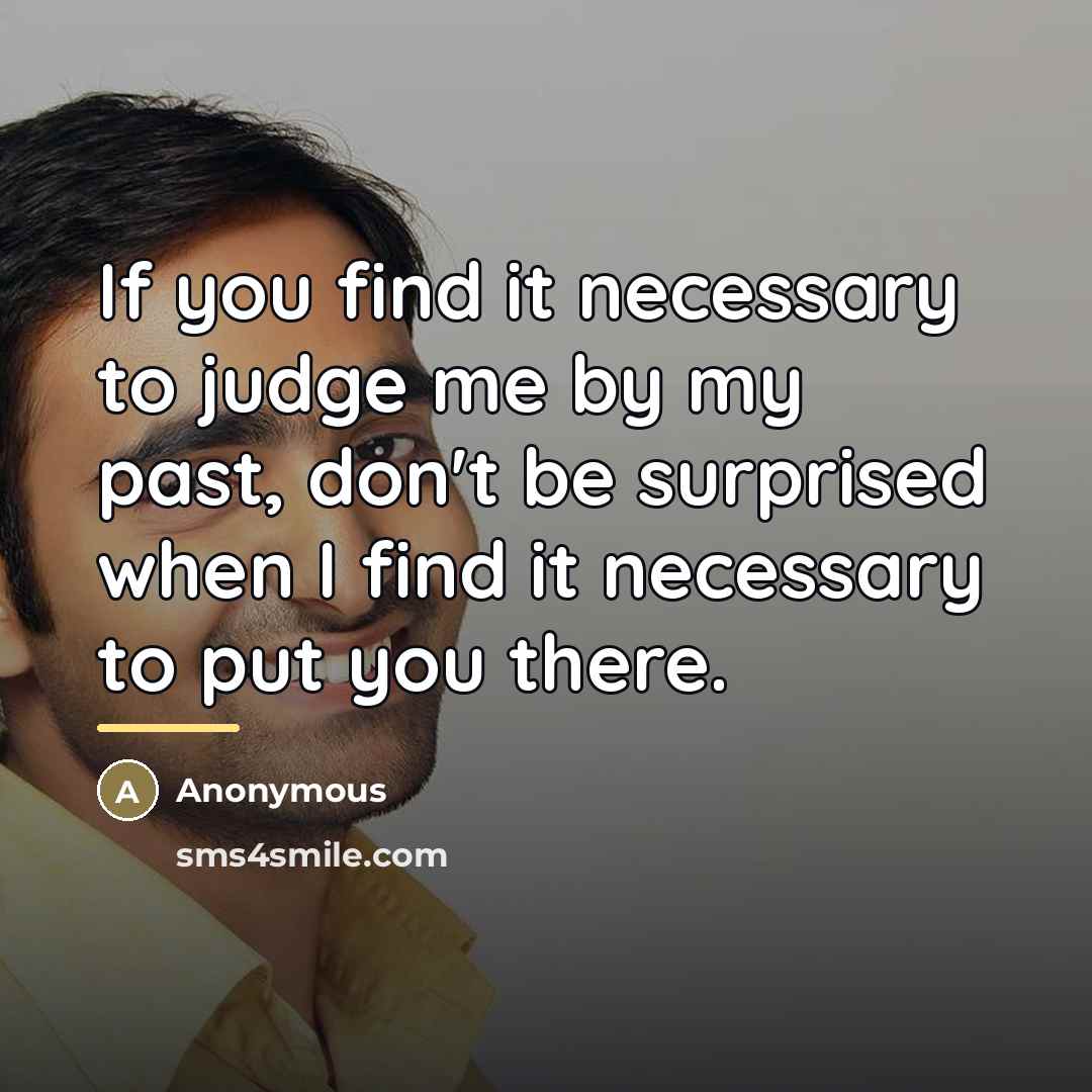 “If you find it necessary to judge me by my…” quote by Anonymous