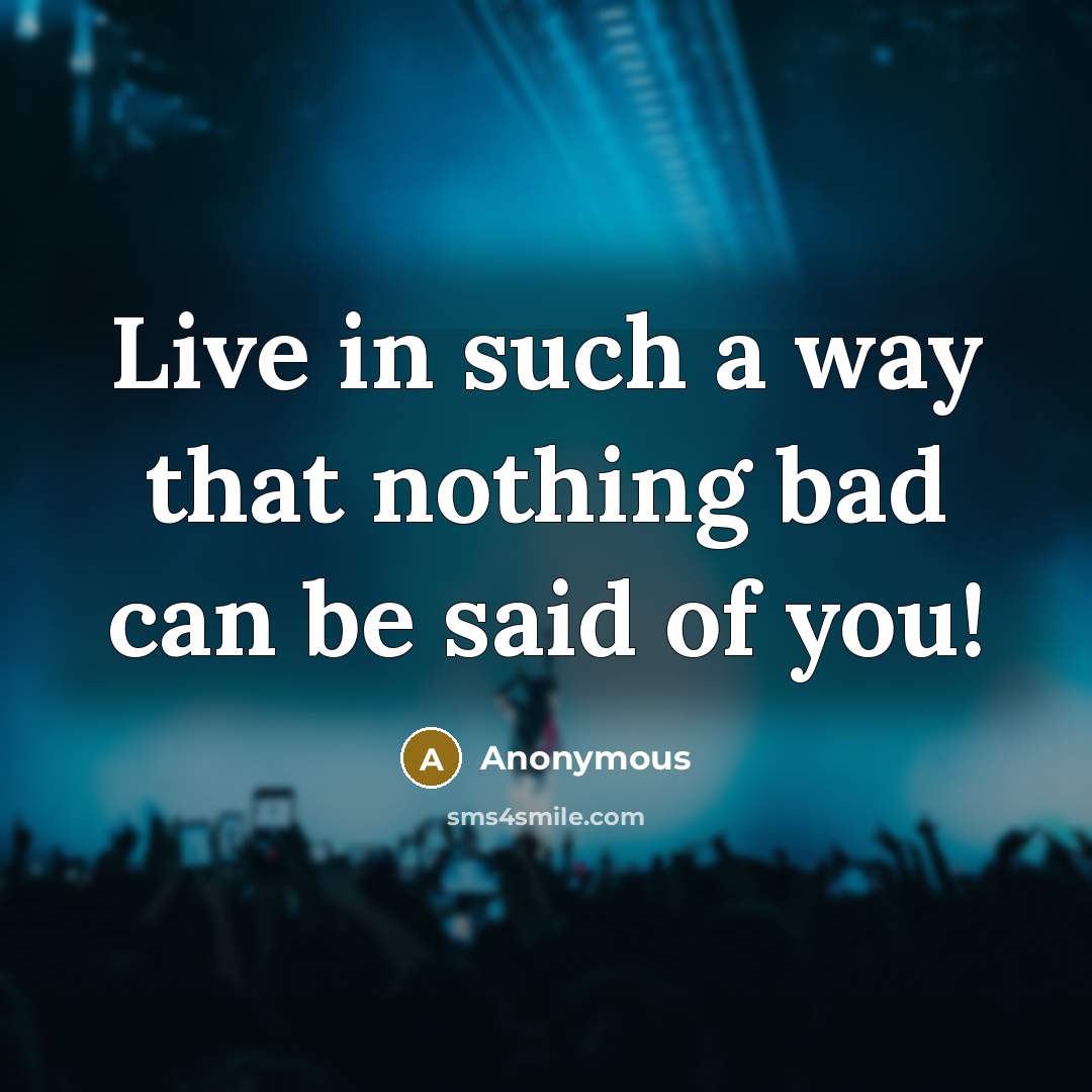 “Live in such a way that nothing bad can be said of you!” quote by Anonymous