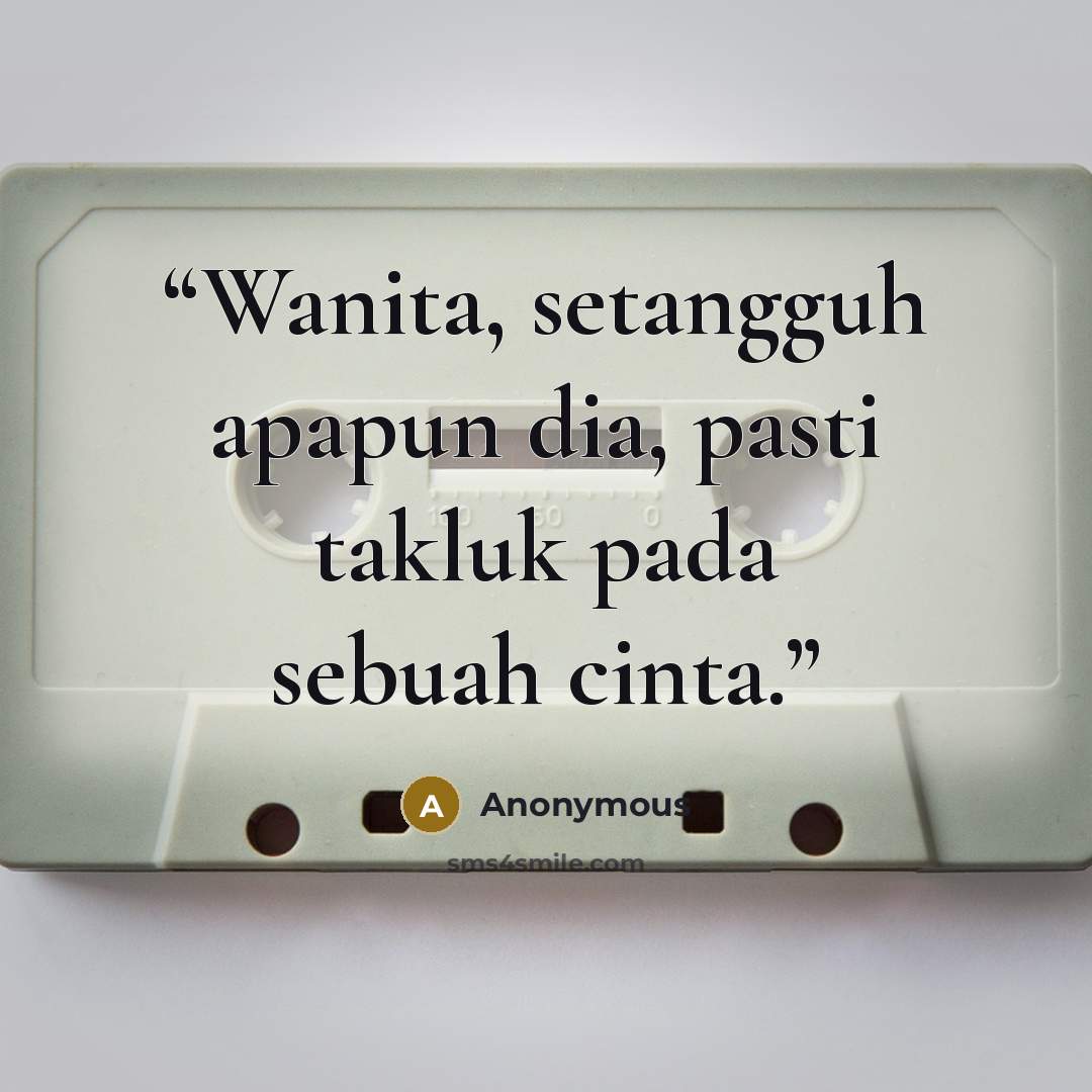 “Wanita, setangguh apapun dia, pasti takluk pada sebuah cinta.” quote by Anonymous