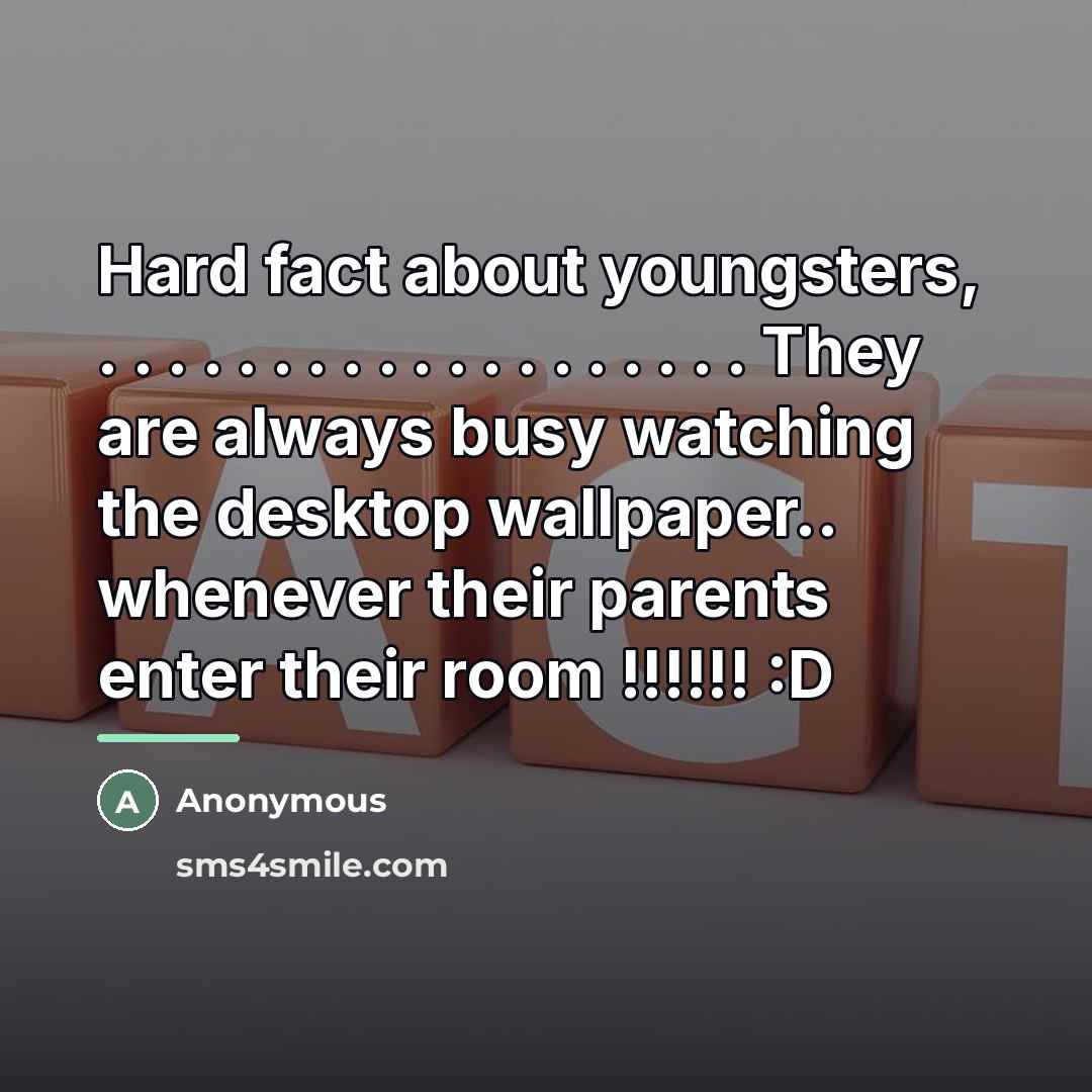 “Hard fact about youngsters, . . . . . .…” quote by Anonymous