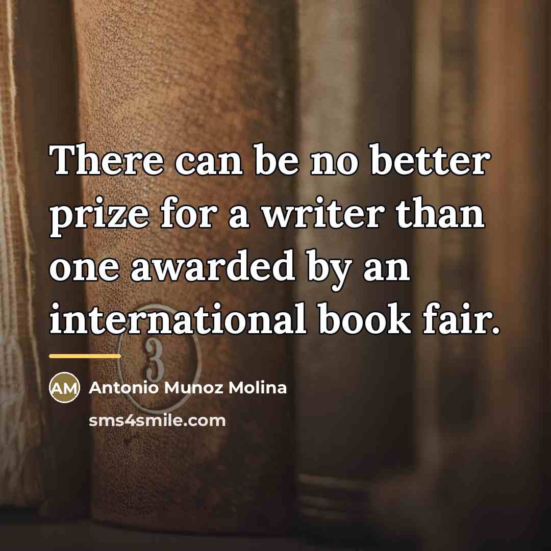 “There can be no better prize for a writer than…” quote by Antonio Munoz Molina