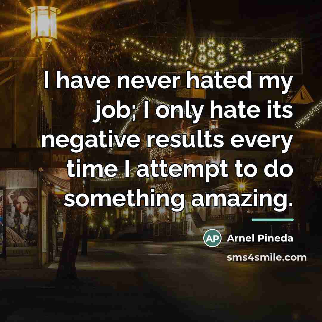 “I have never hated my job; I only hate its…” quote by Arnel Pineda