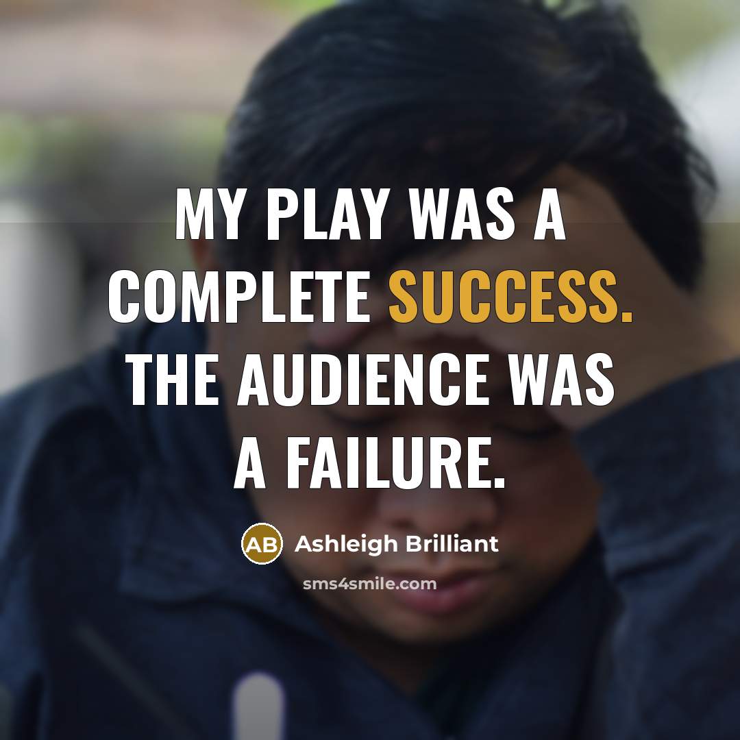 “My play was a complete success. The audience was a…” quote by Ashleigh Brilliant