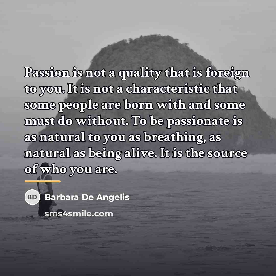 “Passion is not a quality that is foreign to you.…” quote by Barbara De Angelis