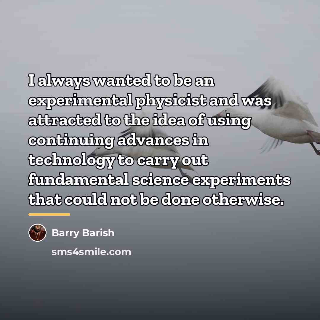 “I always wanted to be an experimental physicist and was…” quote by Barry Barish