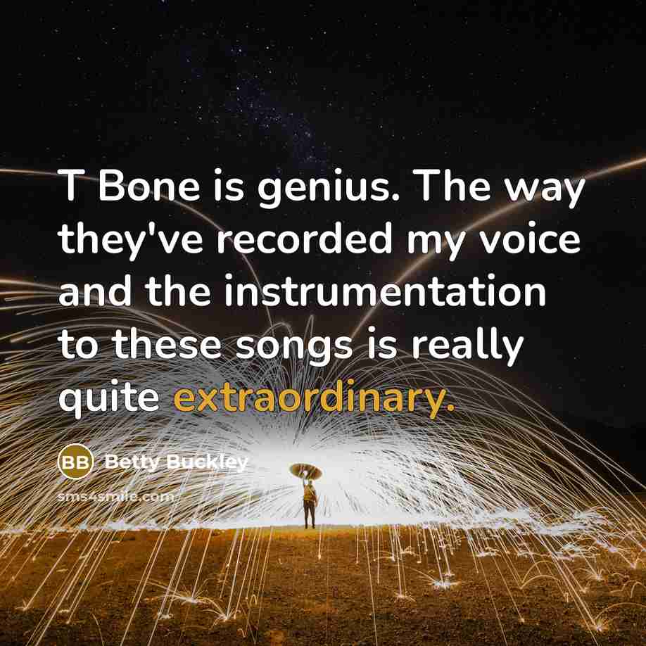 “T Bone is genius. The way they've recorded my voice…” quote by Betty Buckley
