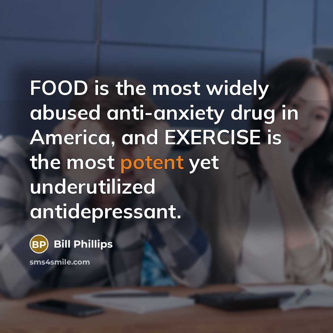 “FOOD is the most widely abused anti-anxiety drug in America,…” quote by Bill Phillips