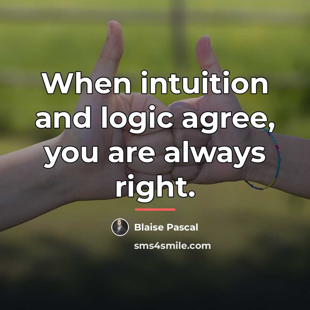 “When intuition and logic agree, you are always right.…” quote by Blaise Pascal