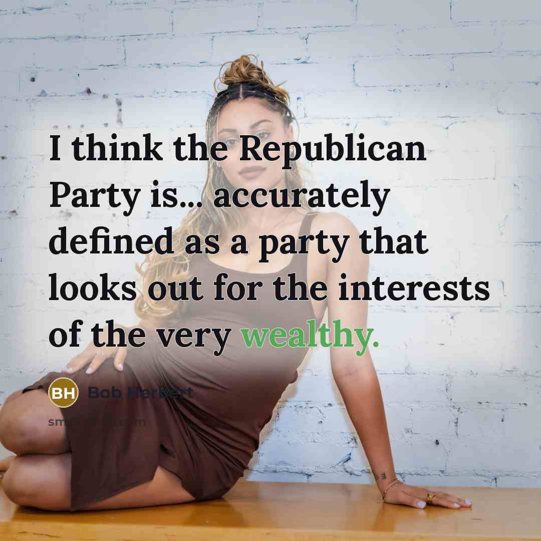 “I think the Republican Party is... accurately defined as a…” quote by Bob Herbert