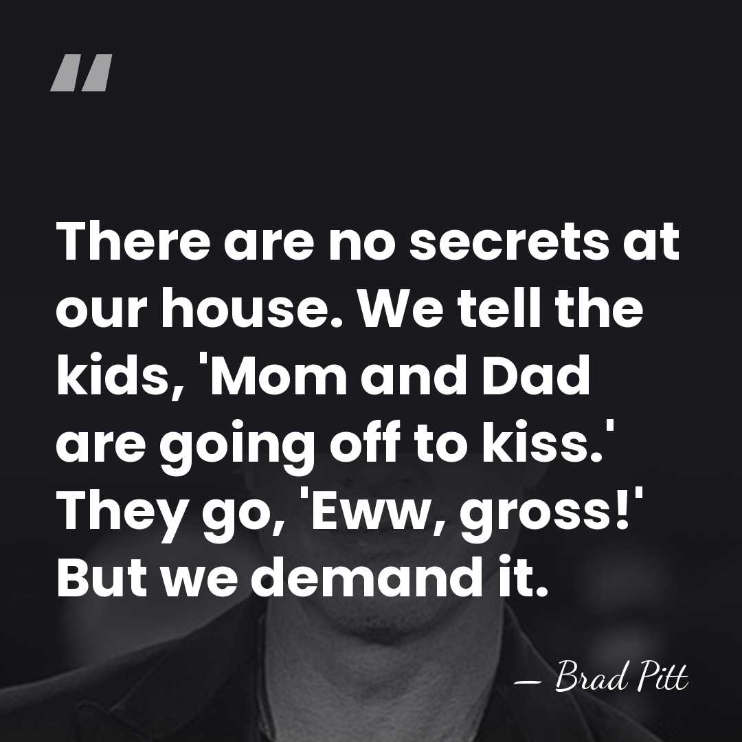 There are no secrets at our house. We tell the kids, 'Mom&hellip; - Brad Pitt