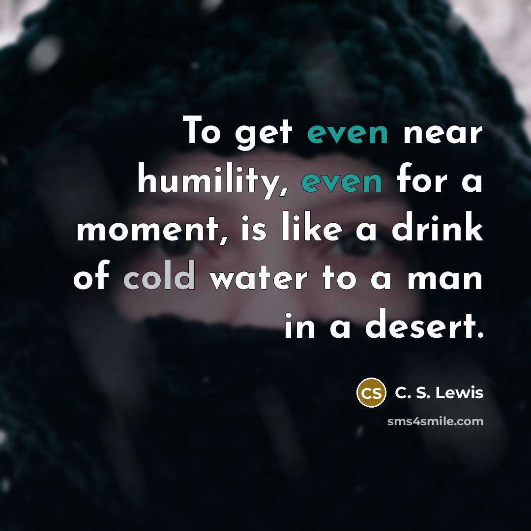 “To get even near humility, even for a moment, is…” quote by C. S. Lewis