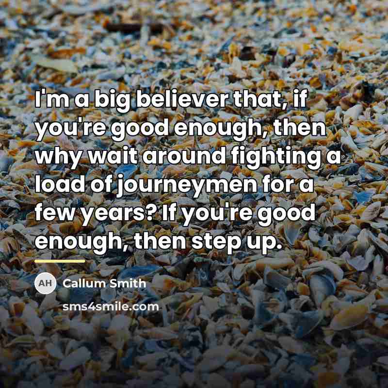 “I'm a big believer that, if you're good enough, then…” quote by Callum Smith
