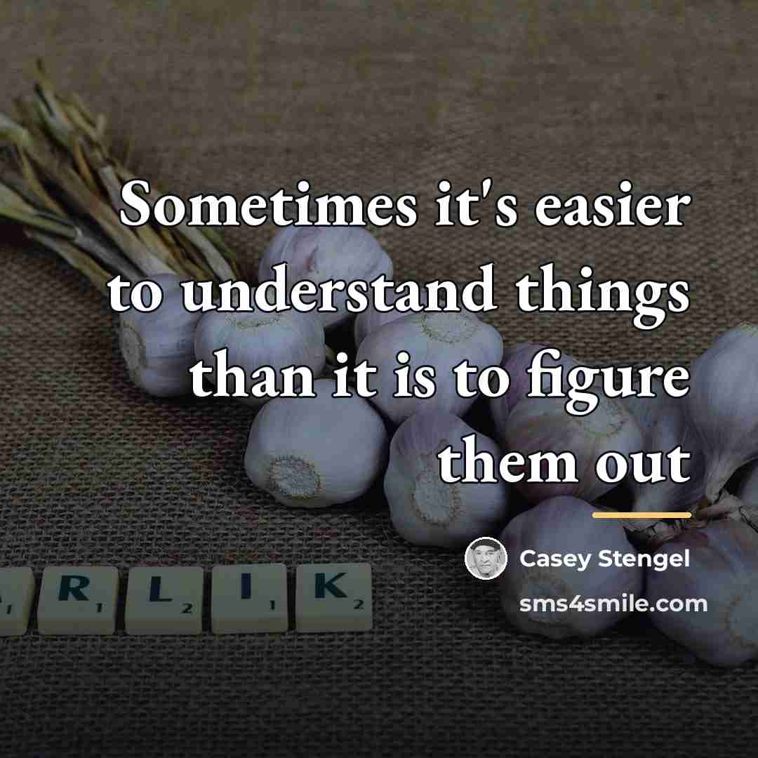 “Sometimes it's easier to understand things than it is to…” quote by Casey Stengel