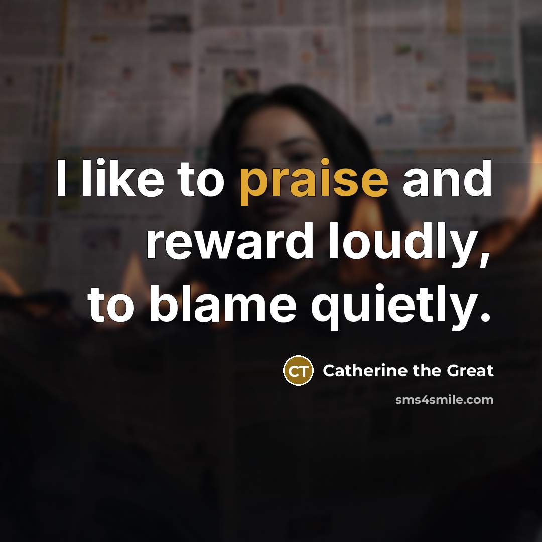 “I like to praise and reward loudly, to blame quietly.…” quote by Catherine the Great