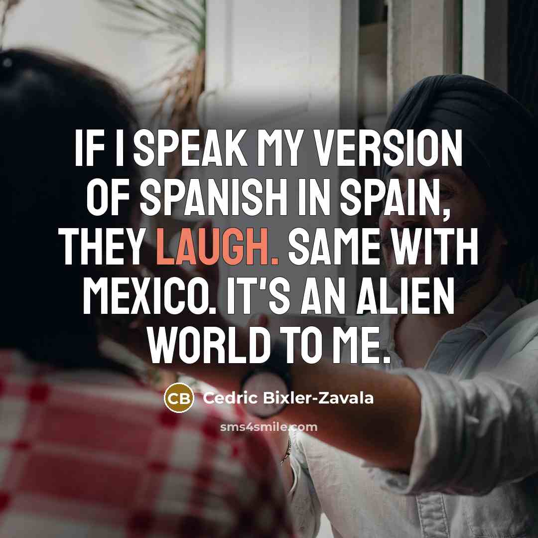 “If I speak my version of Spanish in Spain, they…” quote by Cedric Bixler-Zavala