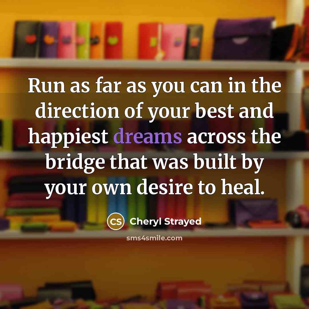 “Run as far as you can in the direction of…” quote by Cheryl Strayed