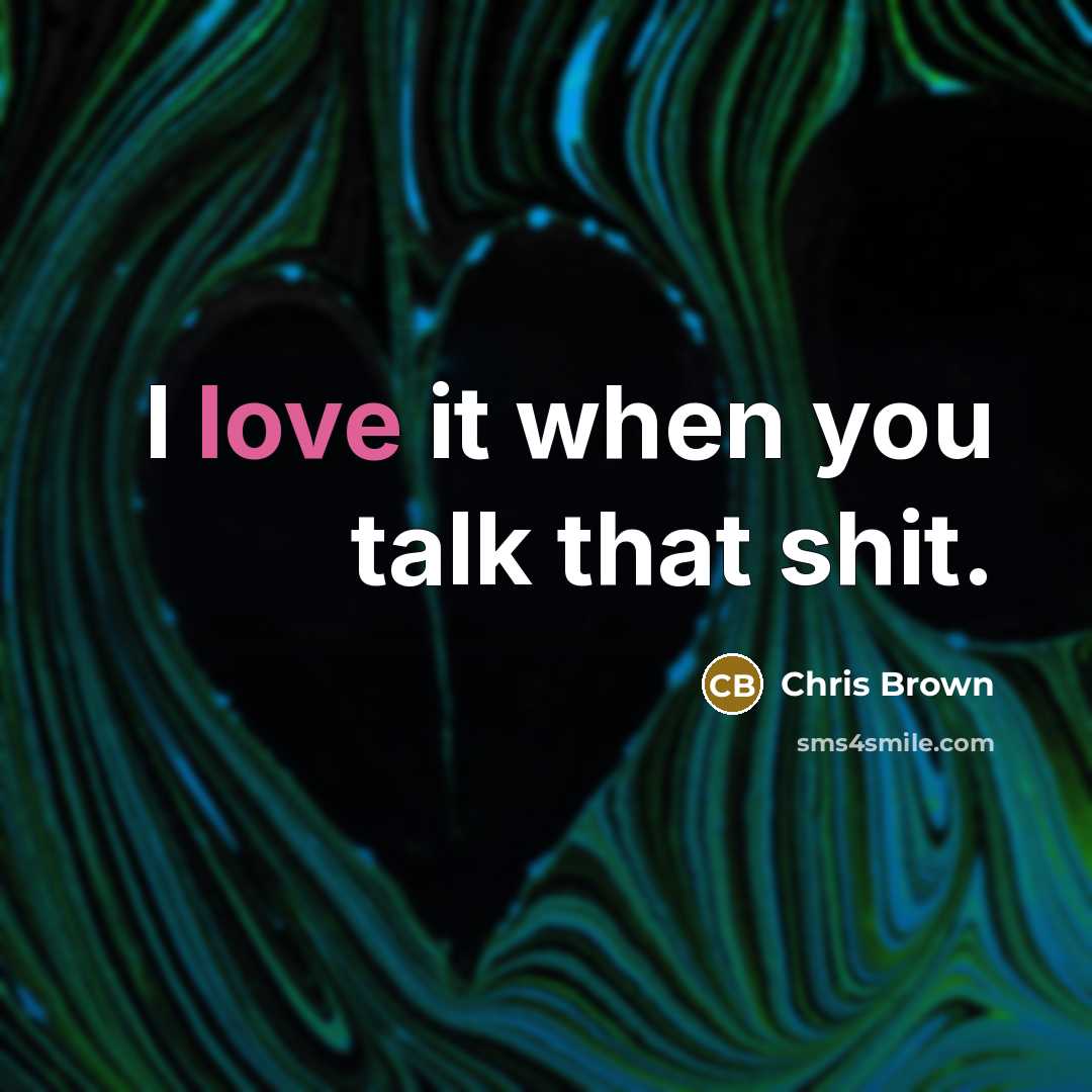 “I love it when you talk that shit.…” quote by Chris Brown