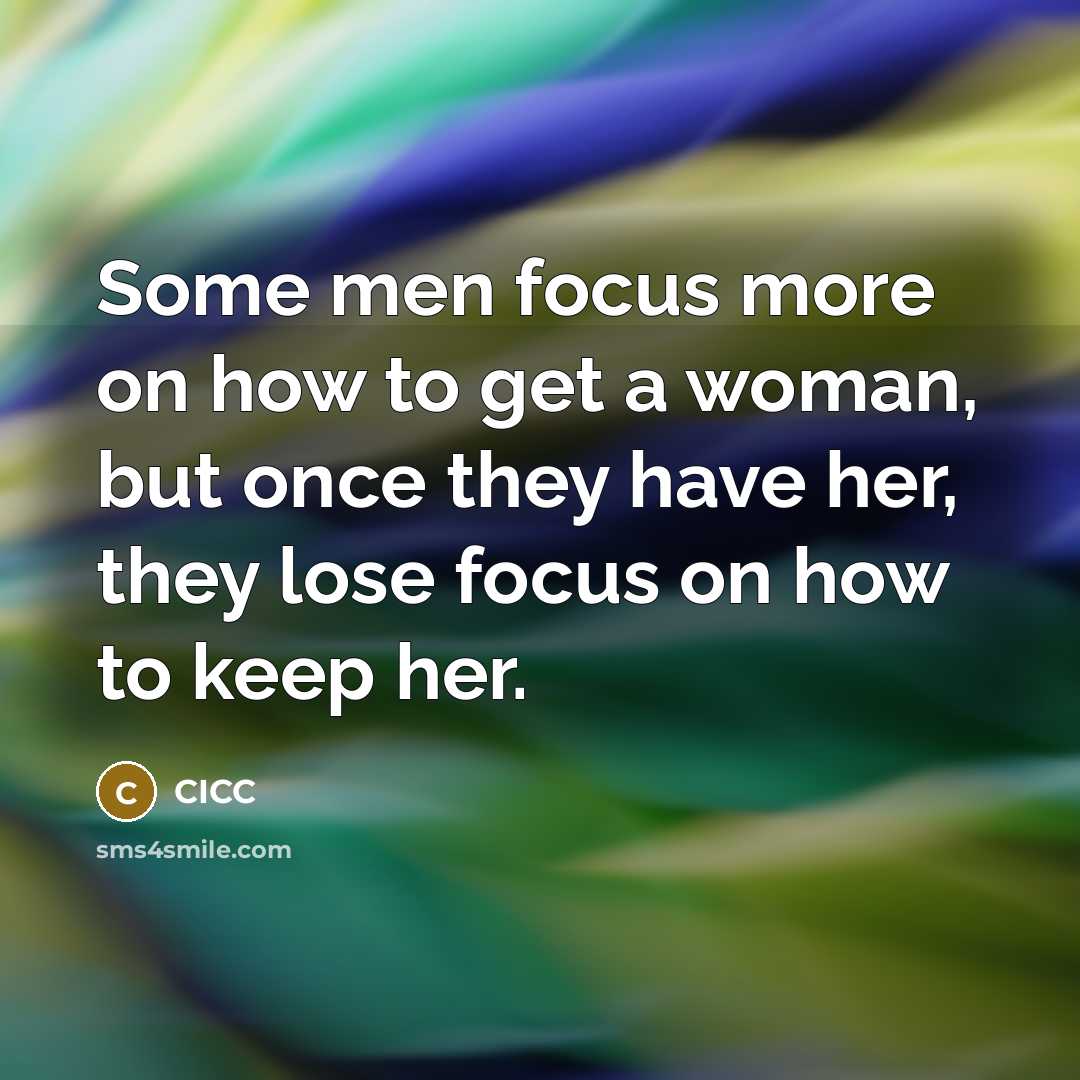 “Some men focus more on how to get a woman, but once they have her, they lose focus on how to keep her.” quote by CICC