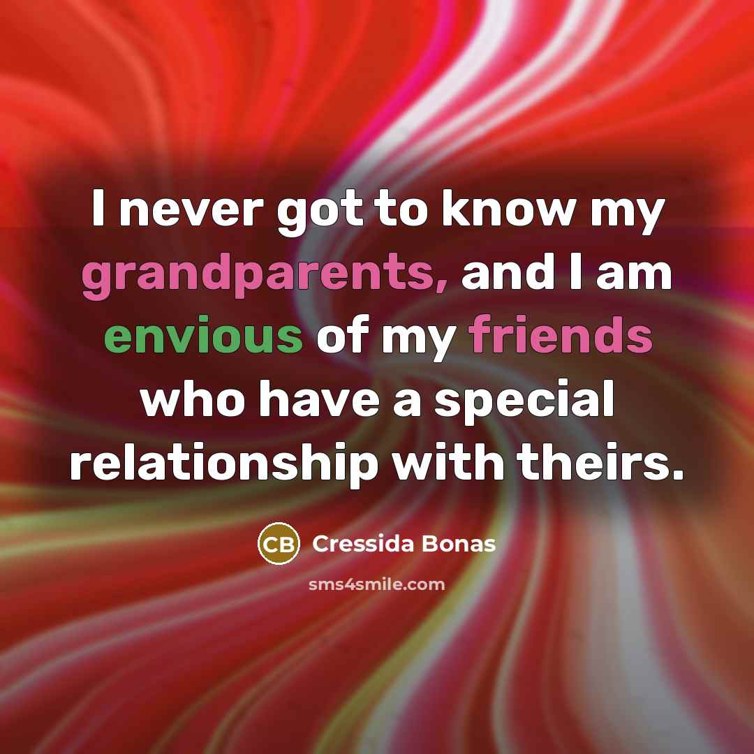“I never got to know my grandparents, and I am envious of my friends who have a special relationship with theirs.” quote by Cressida Bonas