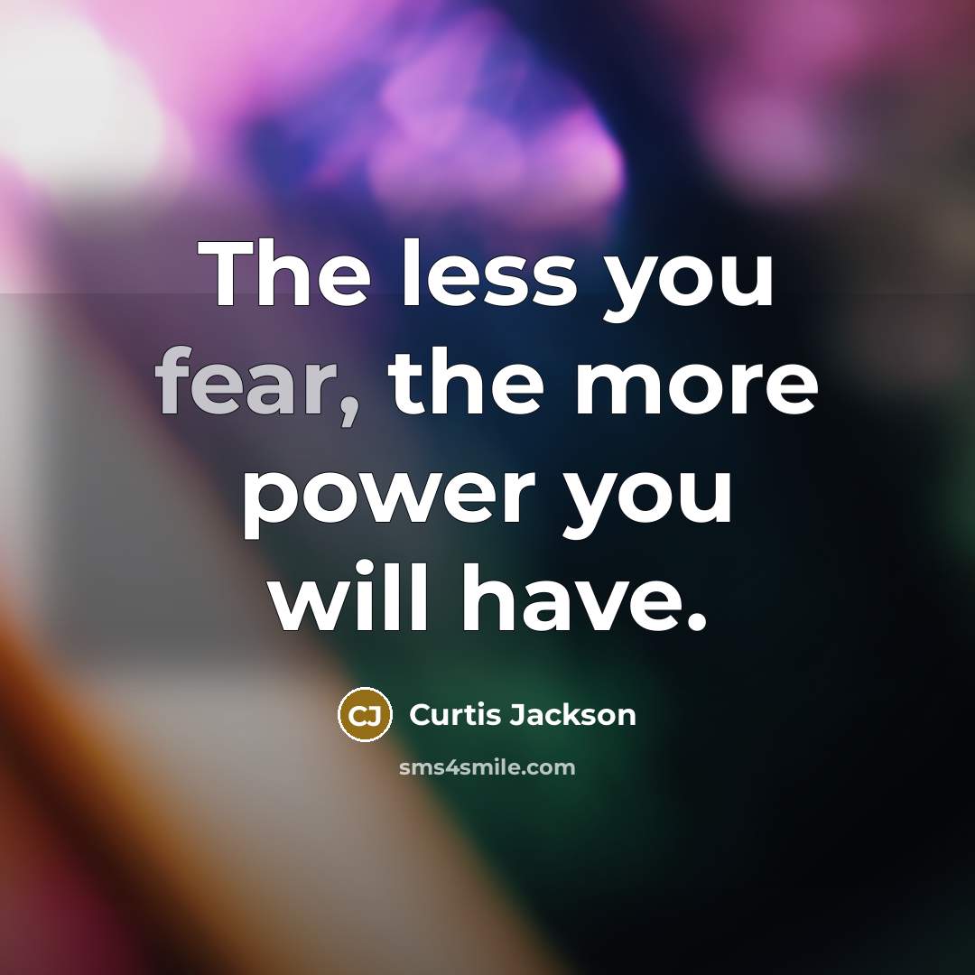 “The less you fear, the more power you will have.…” quote by Curtis Jackson