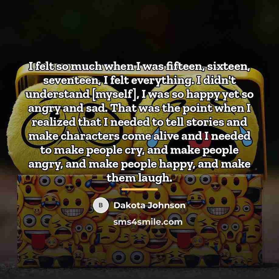 “I felt so much when I was fifteen, sixteen, seventeen,…” quote by Dakota Johnson