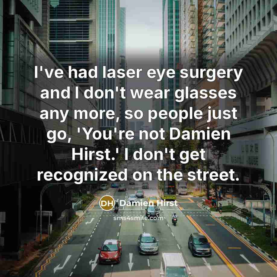 “I've had laser eye surgery and I don't wear glasses…” quote by Damien Hirst