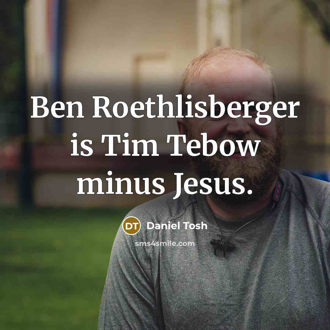 “Ben Roethlisberger is Tim Tebow minus Jesus.…” quote by Daniel Tosh