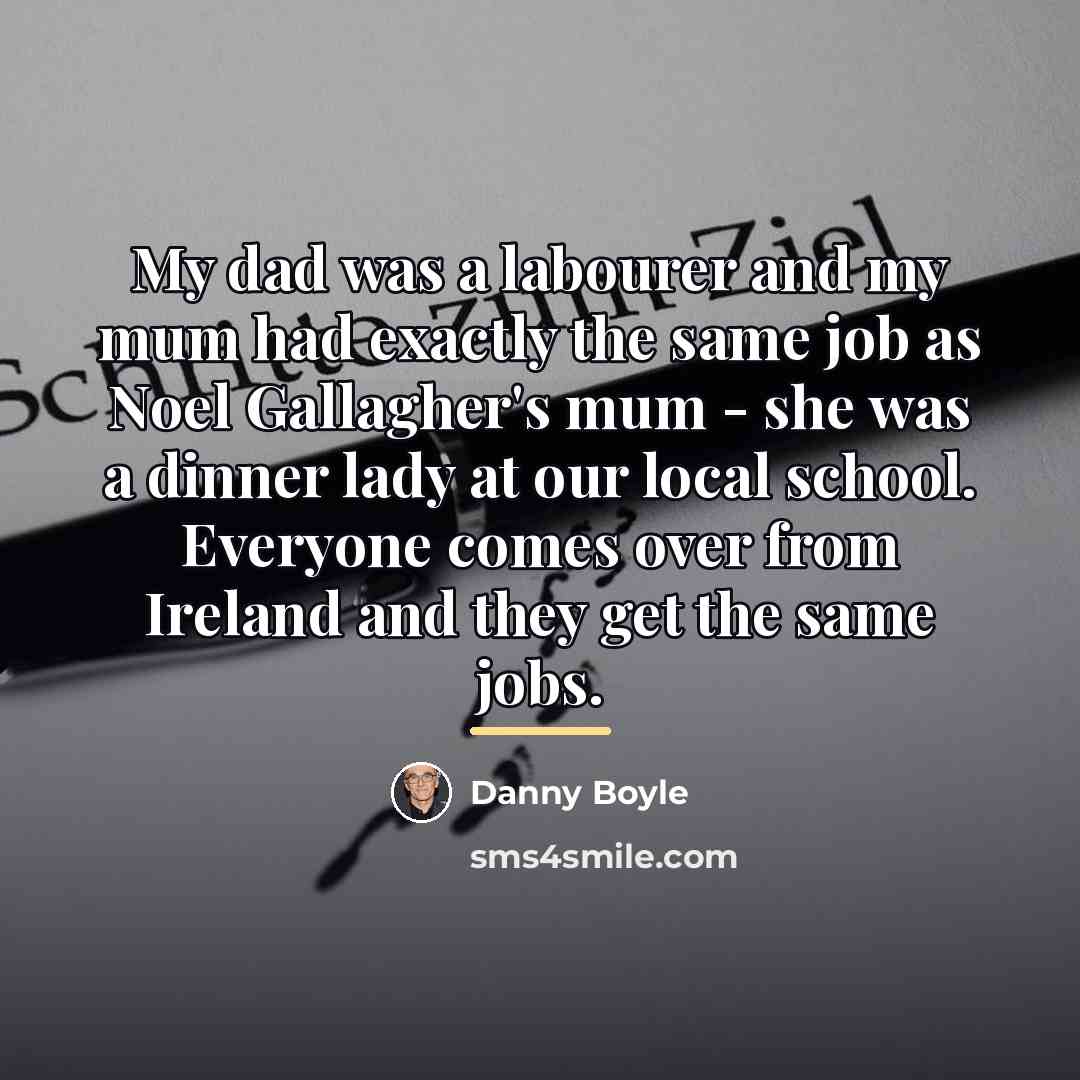 “My dad was a labourer and my mum had exactly…” quote by Danny Boyle